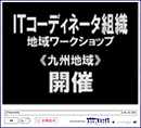 ＩＴコーディネータ組織 地域ワークショップ《九州地区》